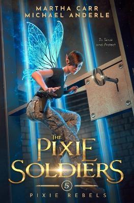 The Pixie Soldiers: Pixie Rebels Book 5 - Martha Carr,Michael Anderle - cover