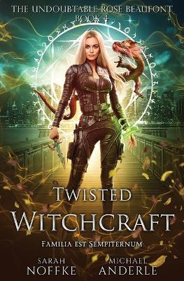 Twisted Witchcraft: The Undoubtable Rose Beaufont Book 4 - Sarah Noffke,Michael Anderle - cover