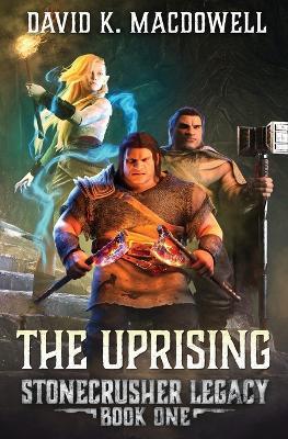 The Uprising: Stonecrusher Legacy Book 1 - David K MacDowell - cover