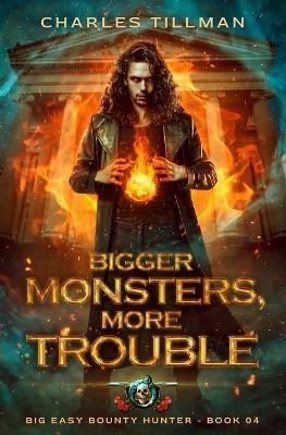 Bigger Monsters, More Trouble: Big Easy Bounty Hunter Book 4 - Charles Tillman,Martha Carr - cover
