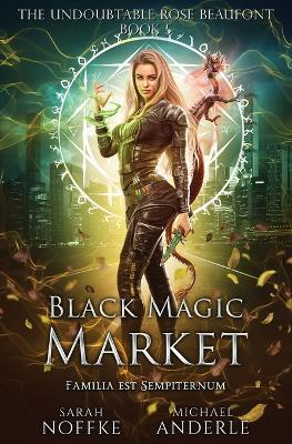 Black Magic Market: The Undoubtable Rose Beaufont Book 5 - Sarah Noffke,Michael Anderle - cover