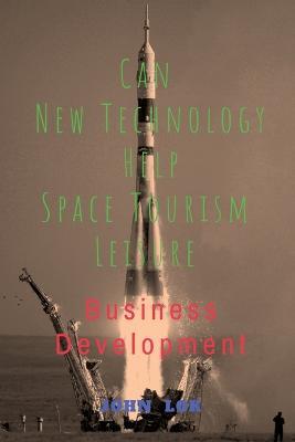 Can New Technology Help Space Tourism Leisure - John Lok - cover