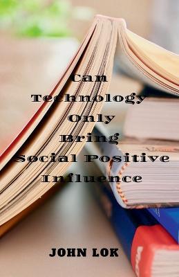 Can Technology Only Bring Social Positive Influence - John Lok - cover