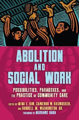 Abolition and Social Work: Possibilities, Paradoxes, and the Practice of Community Care - cover