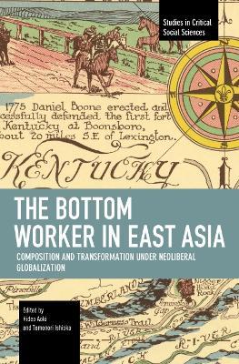 The Bottom Worker in East Asia: Composition and Transformation under Neoliberal Globalization - cover