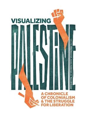 Visualizing Palestine: A Chronicle of Colonialism and the Struggle for Liberation - cover