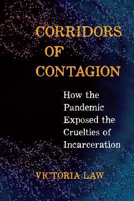 Corridors of Contagion: How the Pandemic Exposed the Cruelties of Incarceration - Victoria Law - cover