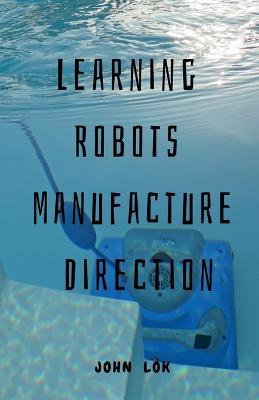 Learning Robots Manufacture Direction - John Lok - cover