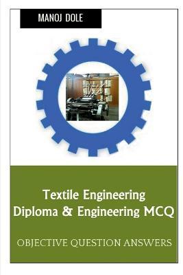 Textile Engineering Diploma & Engineering MCQ - Manoj Dole - cover