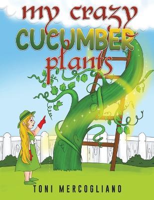 My Crazy Cucumber Plants - Toni Mercogliano - cover