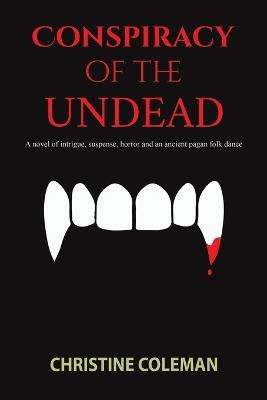 Conspiracy of the Undead: A novel of intrigue, suspense, horror and an ancient pagan folk dance - Christine Coleman - cover