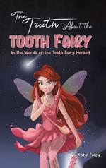 The Truth About the Tooth Fairy: In the Words of the Tooth Fairy Herself