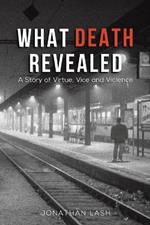 What Death Revealed: A Story of Virtue, Vice and Violence