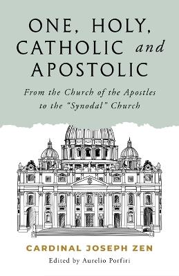 One, Holy, Catholic, and Apostolic: From the Church of the Apostles to the "Synodal" Church - Cardinal Joseph Zen - cover