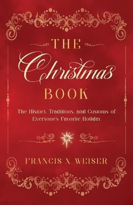 The Christmas Book: The History, Traditions, and Customs of Everyone's Favorite Holiday - Francis X Weiser - cover