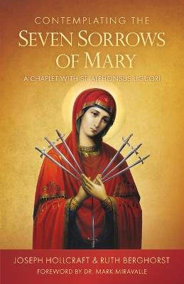 Contemplating the Seven Sorrows of Mary: A Chaplet with St. Alphonsus Liguori - Joseph Hollcraft,Ruth Berghorst - cover