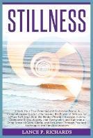 Stillness: Unlock Your True Potential and Find Inner Peace: A Comprehensive Guide to Harnessing the Power of Stillness for a More Fulfilling Life in the Modern World - Discover How to Overcome Stress, Anxiety, and Overwhelm, and Cultivate a Deep Sense of Calm, Clarit - Lance P Richards - cover