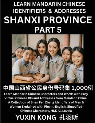 Shanxi Province of China (Part 5): Learn Mandarin Chinese Characters and Words with Easy Virtual Chinese IDs and Addresses from Mainland China, A Collection of Shen Fen Zheng Identifiers of Men & Women of Different Chinese Ethnic Groups Explained with Pinyin, English, Simplified Characters, - Yuxin Kong - cover