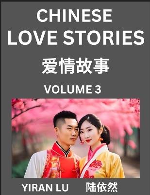 Chinese Love Stories (Volume 3) - Learn Mandarin Chinese Language and Culture While Reading Chinese Romantic Stories, Beginner to Advanced HSK All Levels, Easy Lessons, Vocabulary, English and Simplified Chinese Character Edition - Yiran Lu - cover