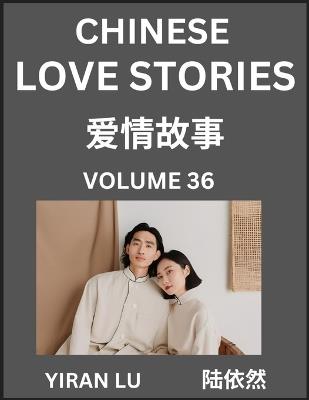 Chinese Love Stories (Volume 36) - Learn Mandarin Chinese Language and Culture While Reading Chinese Romantic Stories, Beginner to Advanced HSK All Levels, Easy Lessons, Vocabulary, English and Simplified Chinese Character Edition - Yiran Lu - cover