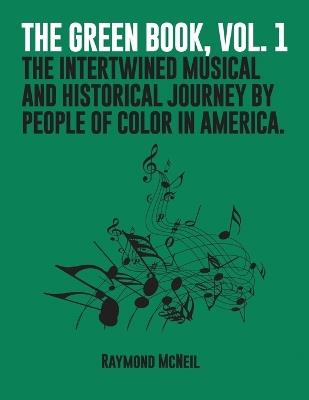 The Green Book, Vol. 1: The Intertwined Musical and Historical Journey by People of Color in America. - Raymond McNeil - cover