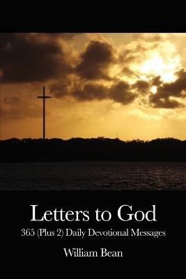 Letters to God: 365 (Plus 2) Daily Devotional Messages - William Bean - cover