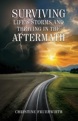 Surviving Life's Storms and Thriving in the Aftermath - Christine Fruehwirth - cover