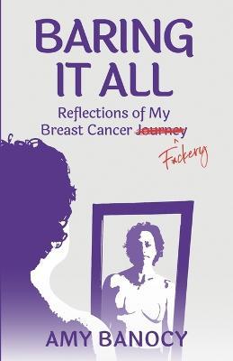 Baring it All: Reflections of My Breast Cancer F*ckery - Amy Banocy - cover