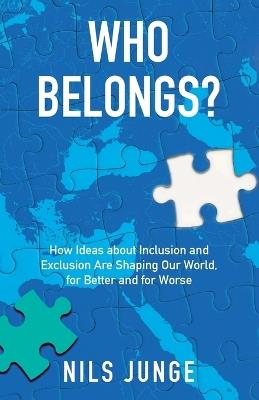 Who Belongs?: How Ideas about Inclusion and Exclusion Are Shaping Our World, for Better and for Worse - Nils Junge - cover