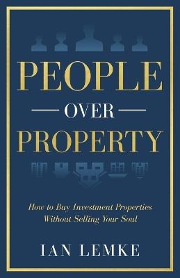 People Over Property: How To Buy Investment Properties Without Selling Your Soul - Ian Lemke - cover