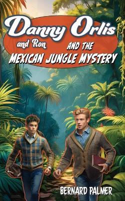 Danny and Ron Orlis and the Mexican Jungle Mystery - Bernard Palmer - cover