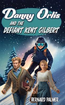 Danny Orlis and the Defiant Kent Gilbert - Bernard Palmer - cover