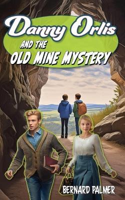 Danny Orlis and the Old Mine Mystery - Bernard Palmer - cover