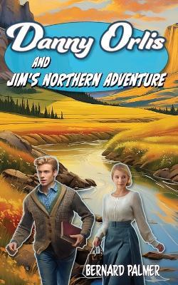 Danny Orlis and Jim's Northern Adventure - Bernard Palmer - cover