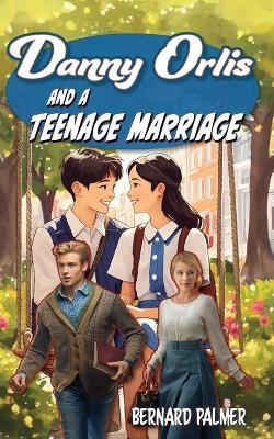 Danny Orlis and a Teenage Marriage - Bernard Palmer - cover