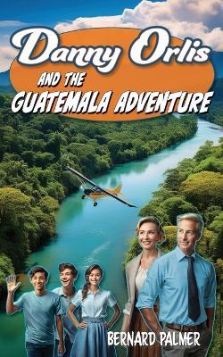 Danny Orlis and the Guatemala Adventure - Bernard Palmer - cover