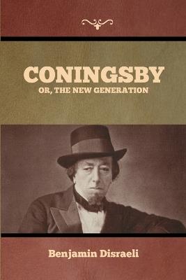 Coningsby; Or, The New Generation - Benjamin Disraeli - cover