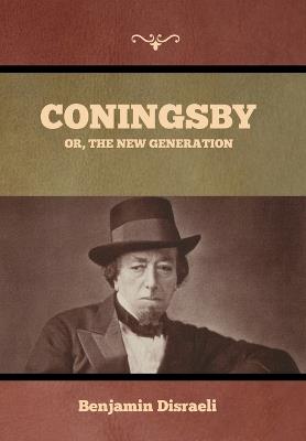 Coningsby; Or, The New Generation - Benjamin Disraeli - cover