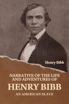 Narrative of the Life and Adventures of Henry Bibb, an American Slave - Henry Bibb - cover