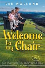 Welcome to My Chair: Tales Oadventure from Grumpy's Living Room Book One