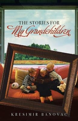 The Stories for My Grandchildren - Kresimir Banovac - cover