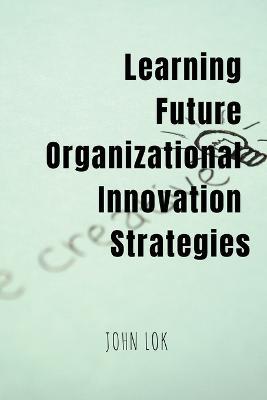 Learning Future Organizational Innovation Strategies - John Lok - cover