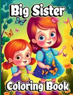 Big Sister Coloring Book: For little girls waiting for the upcoming new baby girl. Cute coloring pages with Baby sibling scenes for Kids ages 4-8