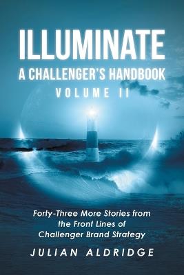 Illuminate: Forty-Three More Stories from the Front Lines of Challenger Brand Strategy - Julian Aldridge - cover