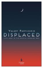 Displaced: Civilians in the Russia-Ukraine War