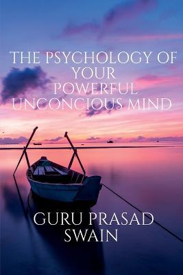 The Psychology of Your Powerful Unconcious Mind - Guru Prasad - cover