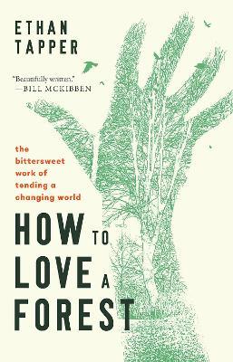 How to Love a Forest: The Bittersweet Work of Tending a Changing World - Ethan Tapper - cover