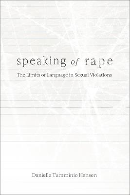 Speaking of Rape: The Limits of Language in Sexual Violations - Danielle Tumminio Hansen - cover