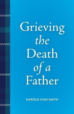 Grieving the Death of a Father - Harold Ivan Smith - cover