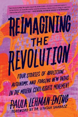 Reimagining the Revolution: Four Stories of Abolition, Autonomy, and Forging New Paths in the Modern Civil Rights Movement - Paula Lehman-Ewing - cover